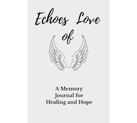 Echoes of Love - A Memory Journal for Healing and Hope: A Guided Journey Through Grief, Memory, and Inner Peace122 Pages/ Size: 6" x 9”