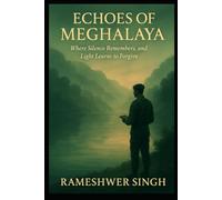ECHOES OF MEGHALAYA: Where Silence Remembers, and Light Learns to Forgive. (THE RESONANCE TRILOGY)