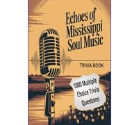 Echoes of Mississippi Soul Music: From the Delta Blues to Global Fame - 1,000 Trivia Questions Celebrating the Legends, Lyrics, and Legacy of Southern Soul