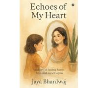 Echoes of My Heart: Journey of finding home, love, and myself again