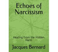Echoes of Narcissism:: Healing From the Hidden Harm