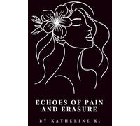 Echoes of Pain and Erasure: A Collection of Whispers, Screams, Shadows, and Light: Finding a Way Back to Myself (Echoes & Awakenings)