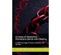 Echoes of Resilience · Romania's Dance with Destiny: A 2,000-Year Saga of Chance, Shadows, and Survival
