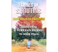 ECHOES OF SHOUTING: FROM ANGER TO AWARENESS | LESSON'S FROM A GURKHA'S JOURNEY TO INNER PEACE