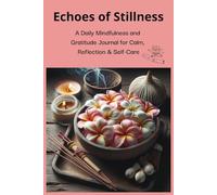 Echoes of Stillness: A Daily Mindfulness and Gratitude Journal for Calm, Reflection & Self-Care