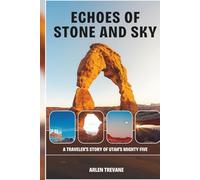 Echoes of Stone and Sky: A Traveler’s Story of Utah’s Mighty Five