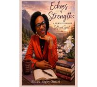 Echoes of Strength: A Journey Through Self and Spirit, Alicea Bigby-Smart: 31 original poems