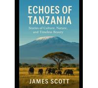 Echoes of Tanzania: Stories of Culture, Nature, and Timeless Beauty