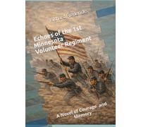 Echoes of the 1st Minnesota Volunteer Regiment: A Novel of Courage and Memory