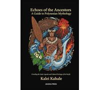 Echoes of the Ancestors: A Guide to Polynesian Mythology: "Unveiling the Gods, Legends, and Cultural Heritage of the Pacific (Gods of the World: Ancient Pantheons and Divine Myths)