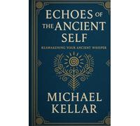 Echoes of the Ancient Self: Reawakening your Ancient Whisper