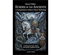 Echoes of the Ancients: A Comprehensive Guide to Slavic Mythology: Unveiling the Gods, Spirits, and Sacred Traditions of Old: 11 (Gods of the World: Ancient Pantheons and Divine Myths)