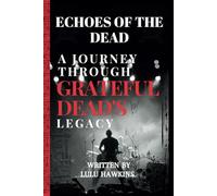 ECHOES OF THE DEAD: JOURNEY THROUGH GRATEFUL DEAD LEGACY