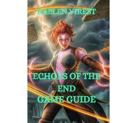 ECHOES OF THE END GAME GUIDE: Master Combat, Solve Puzzles, and Unlock Hidden Secrets (Mastering Action Games: The Ultimate Strategy Guide Series)