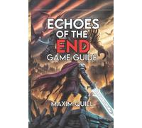 Echoes of the End Game Guide: Unlock Every Secret, and Explore the World from Fi