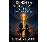 Echoes of the Ethereal Nexus: The Pulse Beneath Creation (The Veilborn Trilogy)