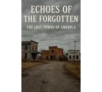 Echoes of the Forgotten The Lost Towns of America