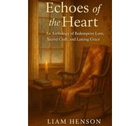 Echoes of the Heart: An Anthology of Redemptive Love, Sacred Craft, and Lasting Grace