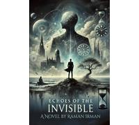 Echoes of the Invisible: A Visionary Novel that Dismantles Reality to Reveal the Soul of Existence.