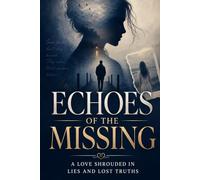 Echoes of the Missing: A Love Shrouded in Lies and Lost Truths