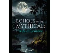 Echoes of the Mythical: Tales of Ecuador