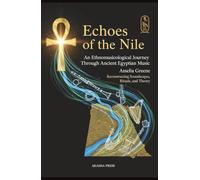 Echoes of the Nile: An Ethnomusicological Journey Through Ancient Egyptian Music: Reconstructing Soundscapes, Rituals, and Theory (Voices of Humanity: ... Instruments & Sacred Sounds Through History)