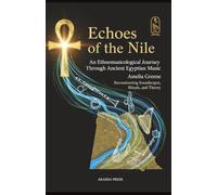 Echoes of the Nile: An Ethnomusicological Journey Through Ancient Egyptian Music: Reconstructing Soundscapes, Rituals, and Theory (Voices of Humanity: ... Instruments & Sacred Sounds Through History)