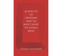 Echoes of the Ordinary: How the Basics Shape the Unseen Mind