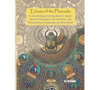 Echoes of the Pharaoh: An Ancient Egypt Coloring Book for Adults: Intricate Hieroglyphs, Sacred Deities, and Relaxing Desert Landscapes for Stress Relief