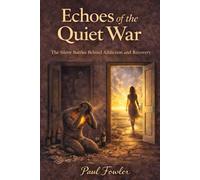 Echoes of the Quiet War: The Silent Battles Behind Addiction and Recovery
