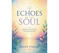 ECHOES OF THE SOUL: Healing Transformation Through Regression
