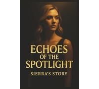 Echoes of the Spotlight: Sierra's Story: A Novel of Fame, Secrets, and the High Cost of Stardom: 1 (Crossfire Series)