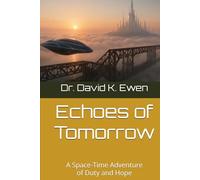 Echoes of Tomorrow: A Space-Time Adventure of Duty and Hope (Science Fiction Adventures in Space Voyages and Time Travel)