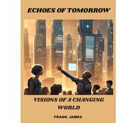 ECHOES OF TOMORROW: VISION OF A CHANGING WORLD