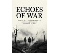 Echoes of War: Analyzing Stanley Kubrick's Anti-War Critique in 'Paths of Glory'