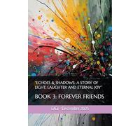 “ECHOES & SHADOWS: A STORY OF LIGHT, LAUGHTER AND ETERNAL JOY”: BOOK 3: FOREVER FRIENDS