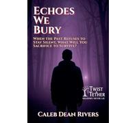 Echoes We Bury: When the Past Refuses to Stay Silent, What Will You Sacrifice to Survive?: 13 (Twist & Tether: Shadows Never Lie)