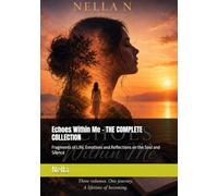 Echoes Within Me - THE COMPLETE COLLECTION: Fragments of Life, Emotions and Reflections on the Soul and Silence