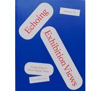 Echoing Exhibition Views: Subjectivity in Post-Digital Times