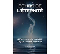 ÉCHOS DE L’ÉTERNITÉ: Réflexions sur la mortalité, l’ego et l’essence de la vie