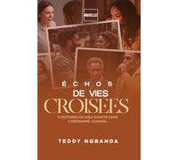 ÉCHOS DE VIES CROISÉES: 7 HISTOIRES OU DIEU S'INVITE DANS L'ORDINAIRE HUMAIN...