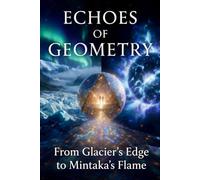 Echos of Geometry: From Glacier's Edge to Mintaka's Flame