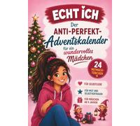 ECHT ICH - Der Anti-Perfekt-Adventskalender für ein wundervolles Mädchen: 24 Mitmach-Türchen für Selbstliebe, Mut und Selbstvertrauen für Mädchen ab 9 Jahren, die genau richtig sind, wie sie sind