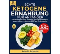 Echte Ketogene Ernährung Für Anfänger: Keto-Rezepte mit hohen Fettwerten, einfachen Anleitungen, farbigen a Bildern, Nährwerten & 28-Tage-Ernährungsplan