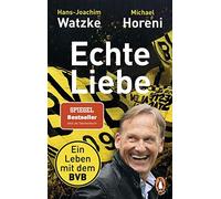 Echte Liebe: Ein Leben mit dem BVB, Watzke, Horeni 9783328106494 New PB.