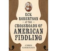 Eck Robertson at the Crossroads of American Fiddling (American Made Music Series)