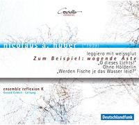 Eckert/Ensemble Reflexion K - Nicolaus A. Huber: Ensemble Music - leggiero mit weissglut/+