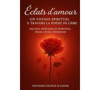 Éclats d’amour - Un voyage spirituel à travers la poésie de l’âme: Recueil poétique et spirituel pour l'éveil intérieur