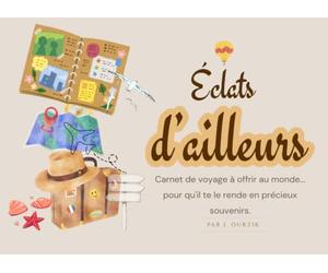 Éclats d'ailleurs: Carnet de voyage à offrir au monde... pour qu'il te le rende en précieux souvenirs.