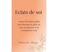 Éclats de soi: 7 jours d’écriture guidée pour femmes en quête de sens, de douceur et de reconnexion à soi. (Les carnets de Sabrina)